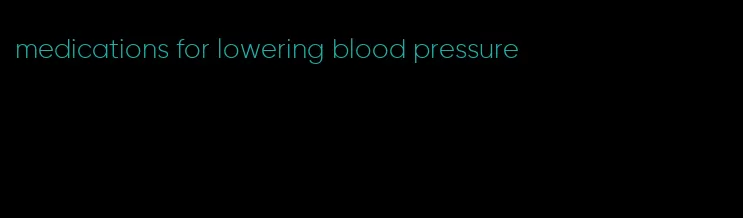 medications for lowering blood pressure