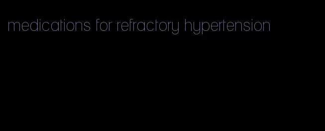 medications for refractory hypertension