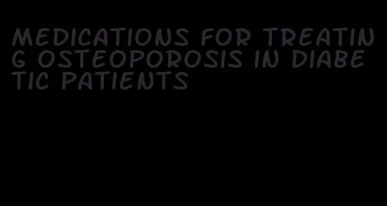 medications for treating osteoporosis in diabetic patients