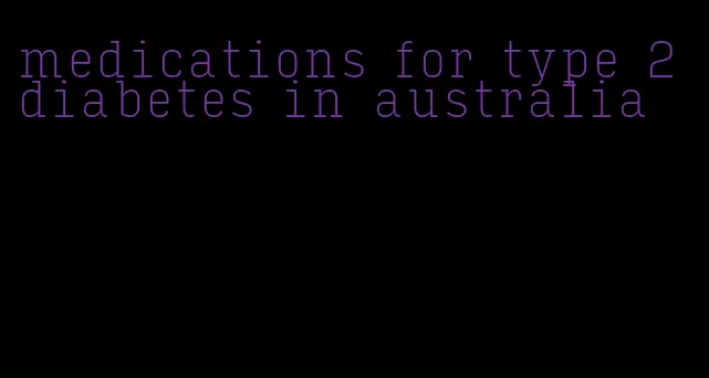 medications for type 2 diabetes in australia