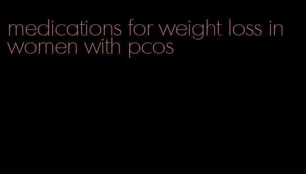 medications for weight loss in women with pcos