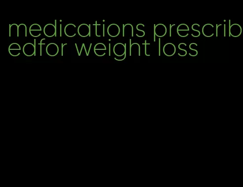 medications prescribedfor weight loss