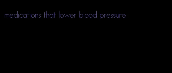 medications that lower blood pressure