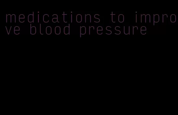 medications to improve blood pressure