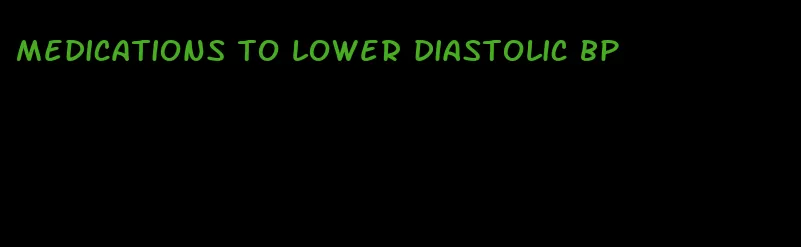 medications to lower diastolic bp