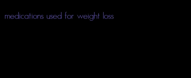 medications used for weight loss