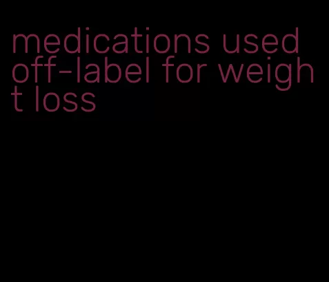 medications used off-label for weight loss