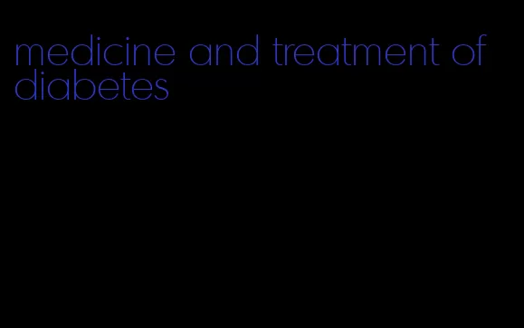 medicine and treatment of diabetes