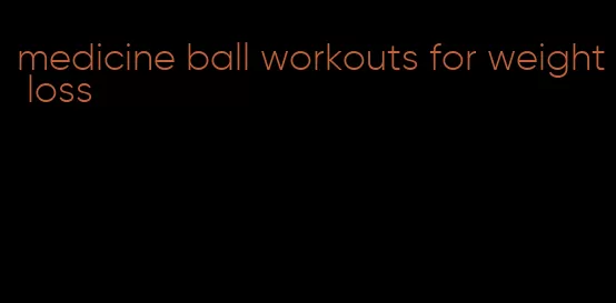 medicine ball workouts for weight loss