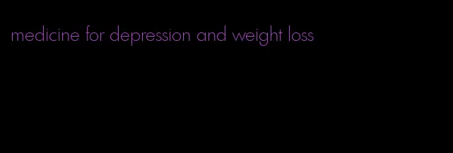 medicine for depression and weight loss