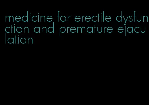 medicine for erectile dysfunction and premature ejaculation