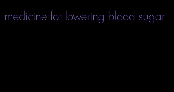 medicine for lowering blood sugar