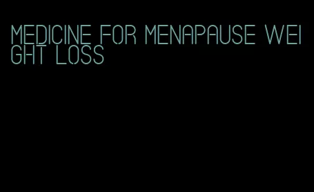 medicine for menapause weight loss