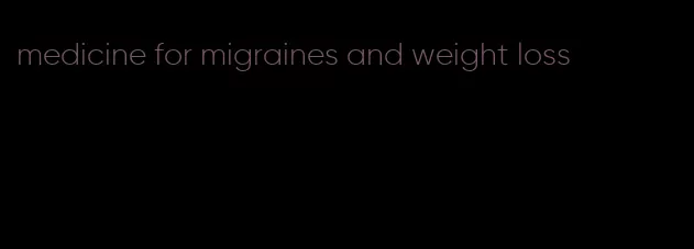 medicine for migraines and weight loss