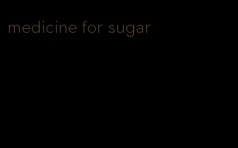 medicine for sugar