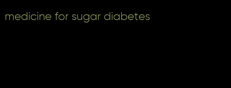 medicine for sugar diabetes