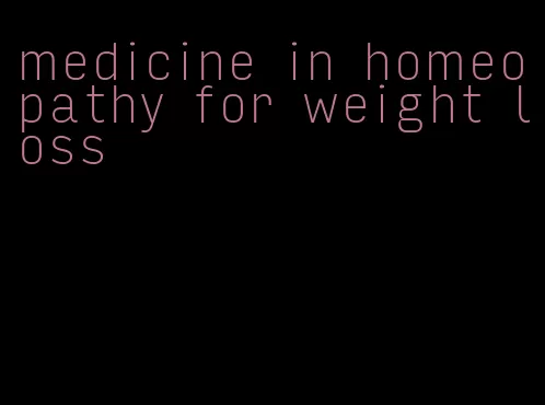 medicine in homeopathy for weight loss