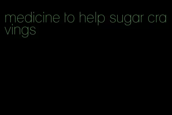 medicine to help sugar cravings