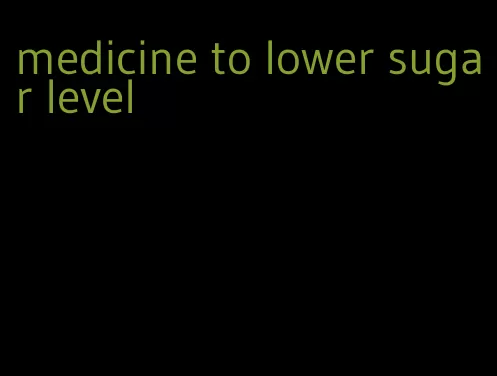 medicine to lower sugar level