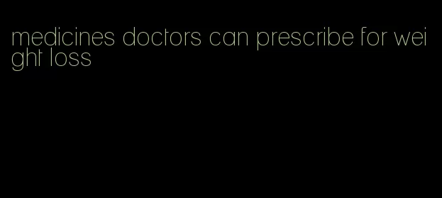 medicines doctors can prescribe for weight loss