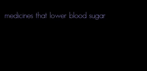 medicines that lower blood sugar