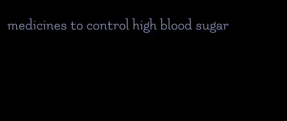 medicines to control high blood sugar