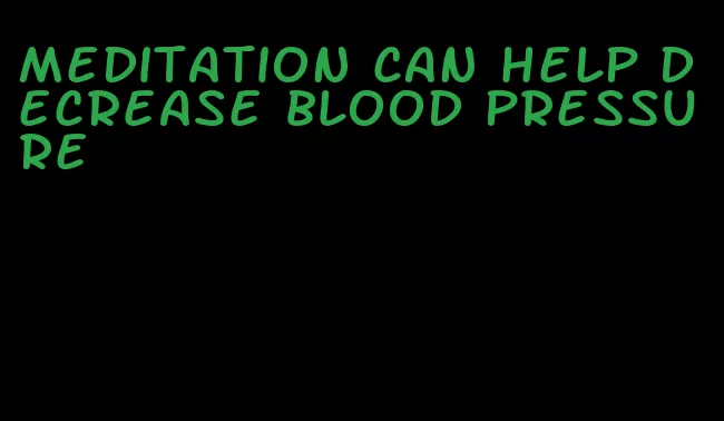 meditation can help decrease blood pressure