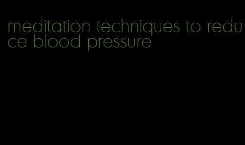 meditation techniques to reduce blood pressure