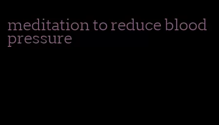 meditation to reduce blood pressure