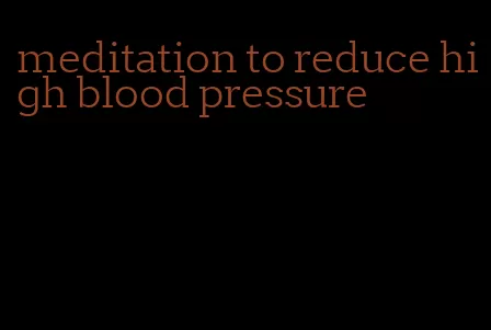 meditation to reduce high blood pressure