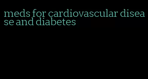 meds for cardiovascular disease and diabetes