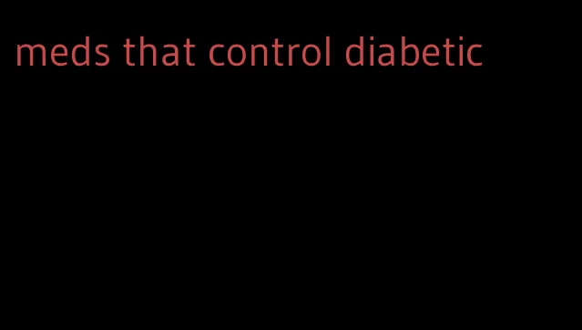 meds that control diabetic