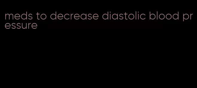 meds to decrease diastolic blood pressure