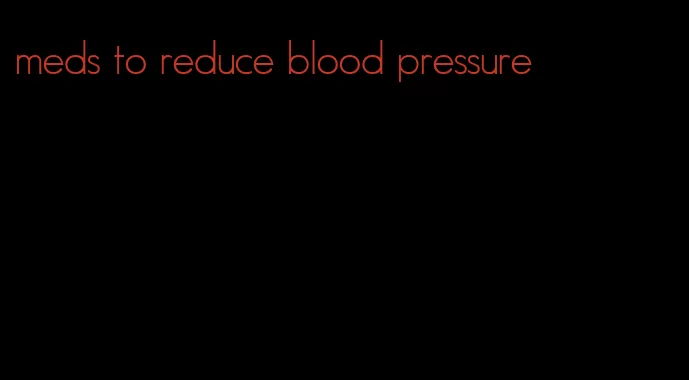 meds to reduce blood pressure