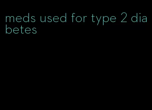 meds used for type 2 diabetes