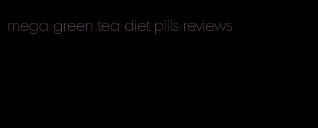 mega green tea diet pills reviews