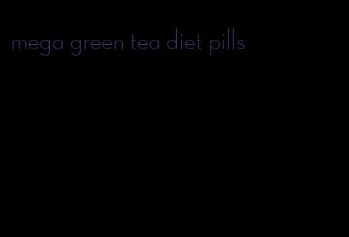 mega green tea diet pills