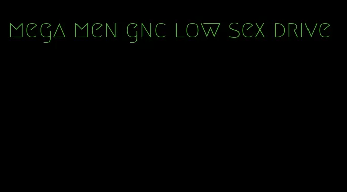 mega men gnc low sex drive