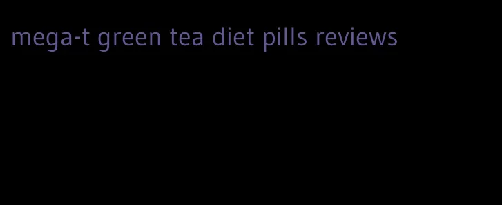 mega-t green tea diet pills reviews