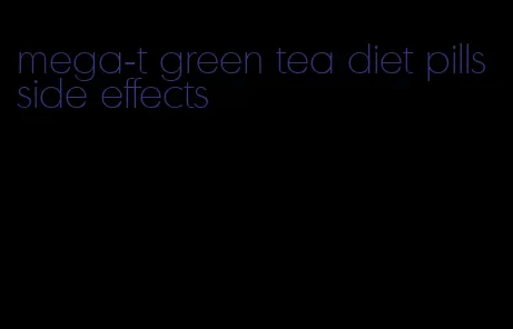 mega-t green tea diet pills side effects