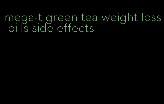 mega-t green tea weight loss pills side effects