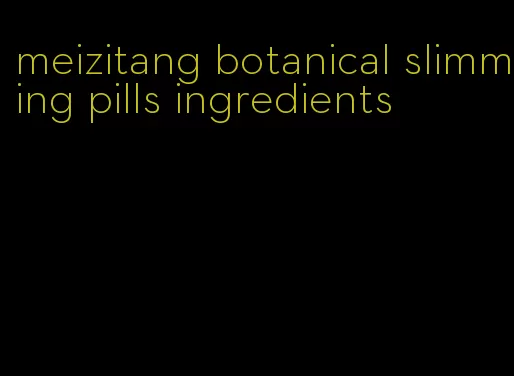 meizitang botanical slimming pills ingredients