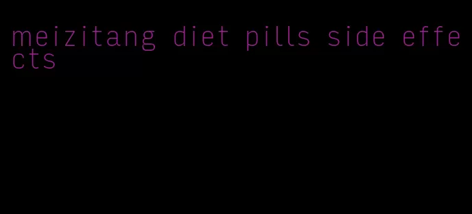 meizitang diet pills side effects