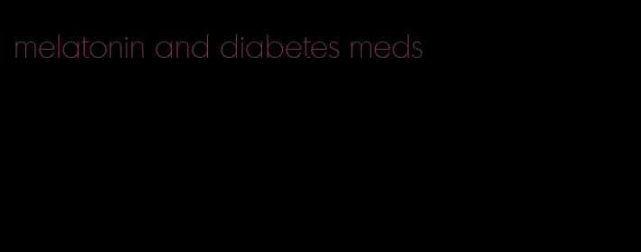 melatonin and diabetes meds