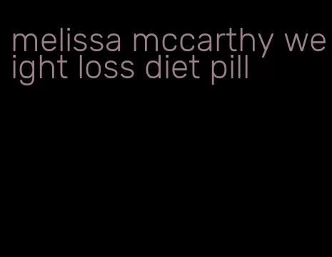 melissa mccarthy weight loss diet pill