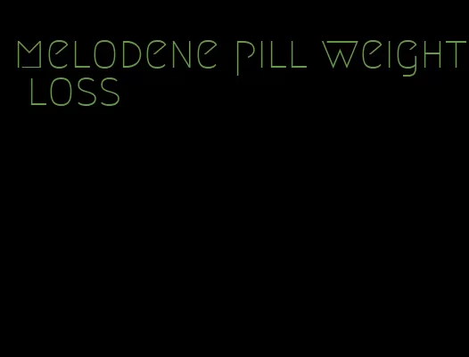 melodene pill weight loss