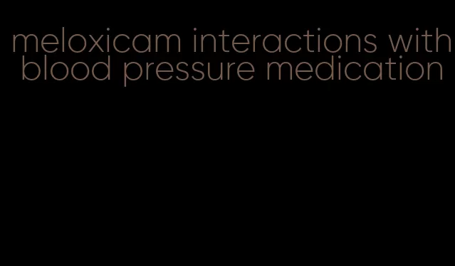 meloxicam interactions with blood pressure medication