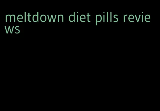 meltdown diet pills reviews