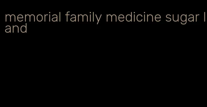 memorial family medicine sugar land