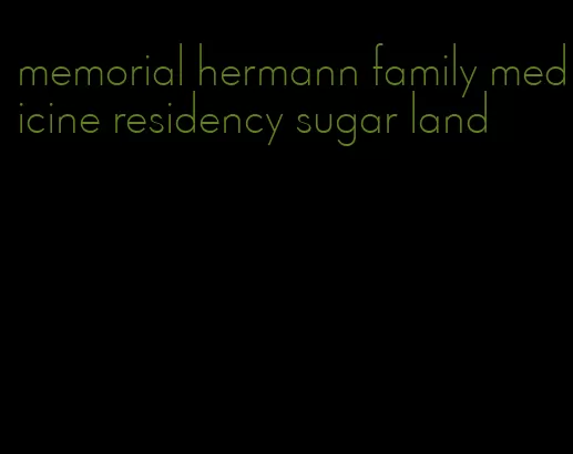 memorial hermann family medicine residency sugar land